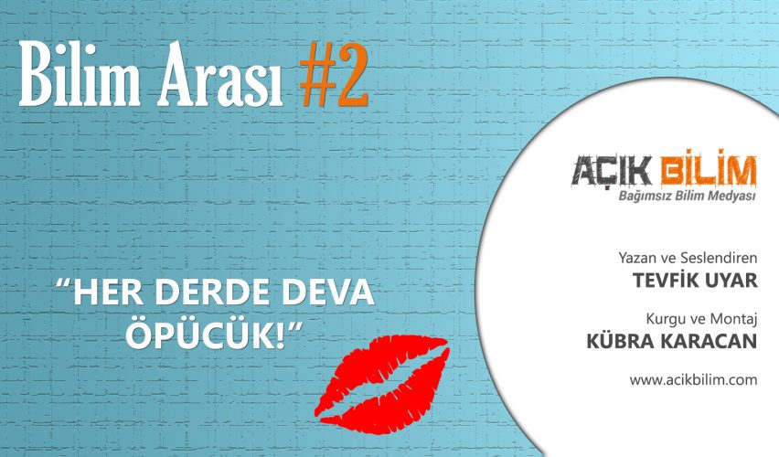 BİLİM ARASI #2: HER DERDE DEVA ÖPÜCÜK