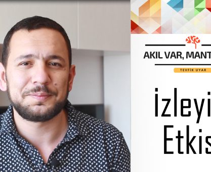 AKIL VAR MANTIK VAR #4: İZLEYİCİ ETKİSİ