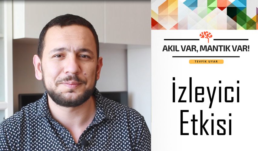 AKIL VAR MANTIK VAR #4: İZLEYİCİ ETKİSİ
