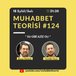 MUHABBET TEORİSİ #124: SU GİBİ AZİZ OL!