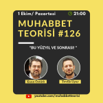 MUHABBET TEORİSİ #126: BU YÜZYIL VE SONRASI