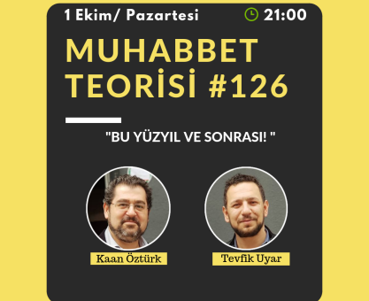 MUHABBET TEORİSİ #126: BU YÜZYIL VE SONRASI
