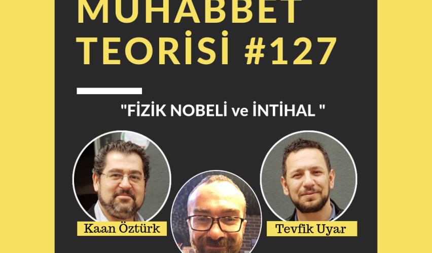 MUHABBET TEORİSİ #127: FİZİK NOBELİ VE İNTİHAL