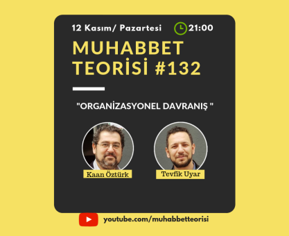 MUHABBET TEORİSİ #132: ÖRGÜTSEL DAVRANIŞ