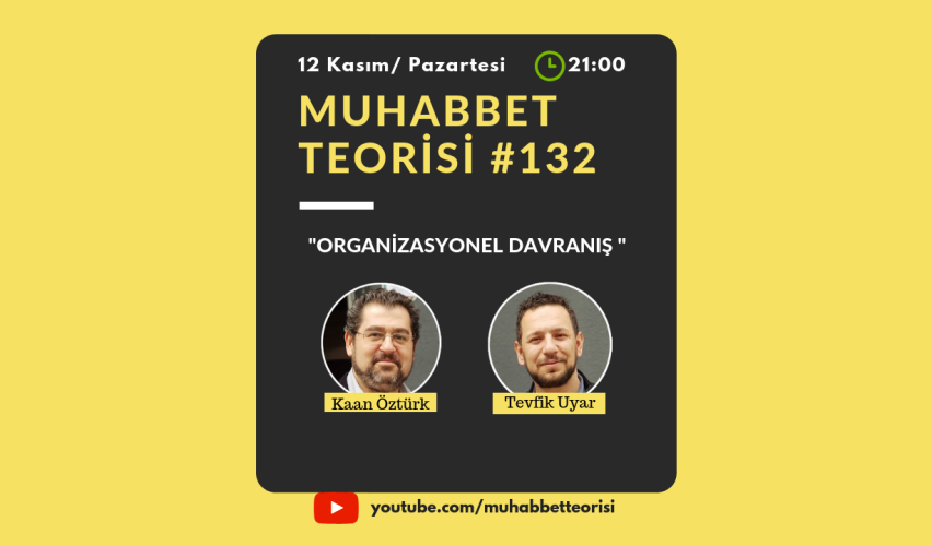 MUHABBET TEORİSİ #132: ÖRGÜTSEL DAVRANIŞ