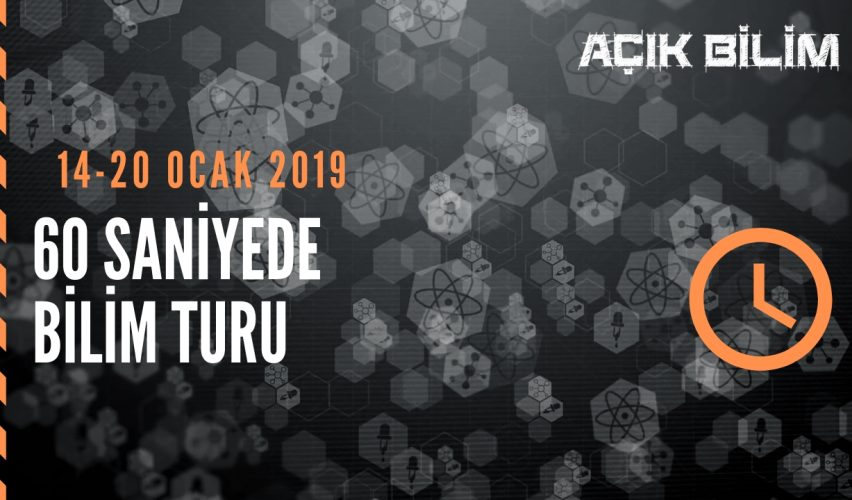 60 SANİYEDE BİLİM TURU (14-20 OCAK 2019)