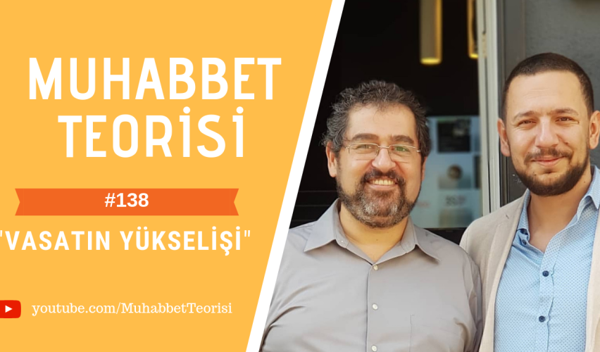 MUHABBET TEORİSİ #138: VASATIN YÜKSELİŞİ