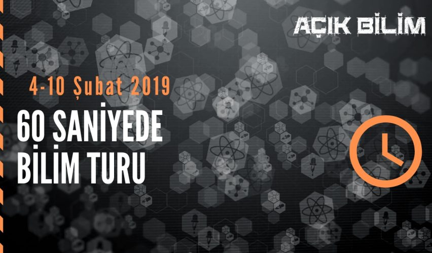 60 SANİYEDE BİLİM TURU (4-10 ŞUBAT 2019)