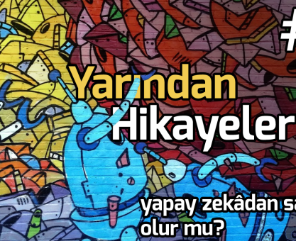 YARINDAN HİKAYELER #3: YAPAY ZEKADAN SANATÇI OLUR MU?