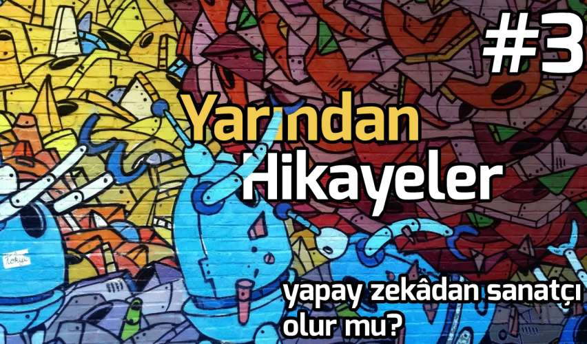 YARINDAN HİKAYELER #3: YAPAY ZEKADAN SANATÇI OLUR MU?