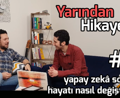 YARINDAN HİKAYELER #5: YAPAY ZEKA SOSYAL HAYATI NASIL DEĞİŞTİRİR?