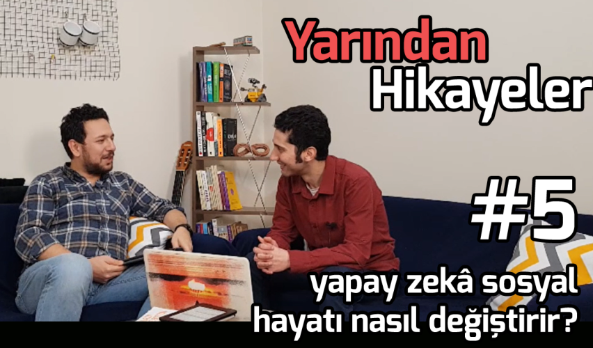 YARINDAN HİKAYELER #5: YAPAY ZEKA SOSYAL HAYATI NASIL DEĞİŞTİRİR?