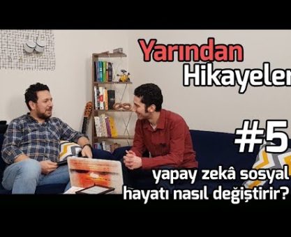 YAPAY ZEKÂ SOSYAL HAYATI NASIL DEĞİŞTİRİR? (YARINDAN HİKÂYELER #5)