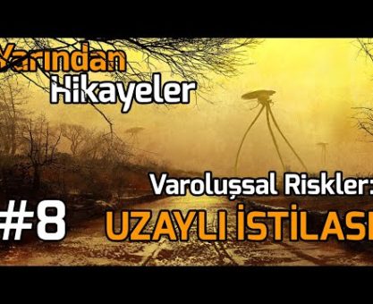 UZAYLI İSTİLASI - VAROLUŞSAL RİSKLER (YARINDAN HİKÂYELER #8)