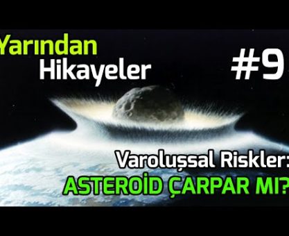 DÜNYA'YA ASTEROİD ÇARPARSA - VAROLUŞSAL RİSKLER (YARINDAN HİKAYELER #9)