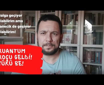 KUANTUM KOÇU GELMİŞ! - DALGA GEÇTİM AMA KUANTUM. SONUÇTA TANECİK DE GEÇMİŞ OLABİLİRİM...