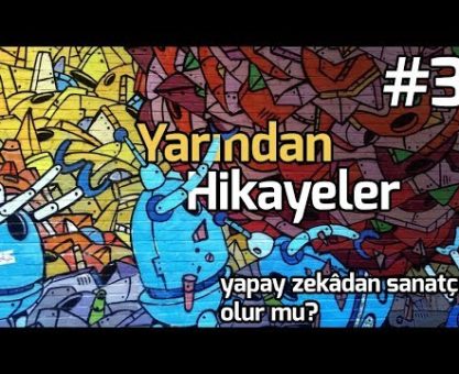 YAPAY ZEKÂDAN SANATÇI OLUR MU? (YARINDAN HİKÂYELER #3)