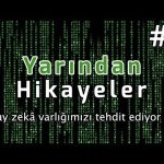 YAPAY ZEKÂ VARLIĞIMIZI TEHDİT EDİYOR MU? (YARINDAN HİKÂYELER #4)