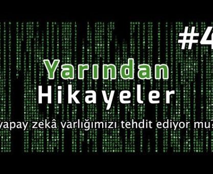YAPAY ZEKÂ VARLIĞIMIZI TEHDİT EDİYOR MU? (YARINDAN HİKÂYELER #4)