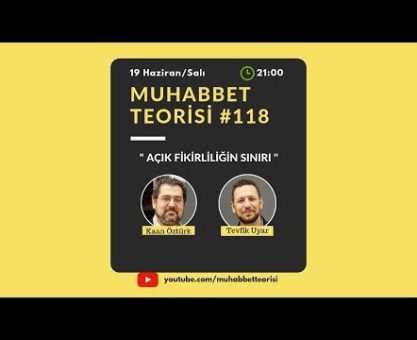 Muhabbet Teorisi 118: AÇIK FİKİRLİLİĞİN SINIRI