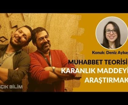 MUHABBET TEORİSİ #152: KARANLIK MADDEYİ ARAŞTIRMAK